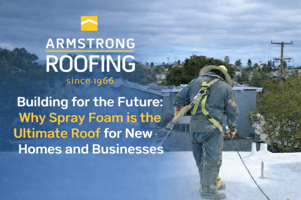 title card featuring the Armstrong Roofing logo and an on-site spray foam installation image, highlighting “Building for the Future: Why Spray Foam is the Ultimate Roof for New Homes and Businesses” with a clean, modern design that reflects durability, innovation, and Bay Area expertise.